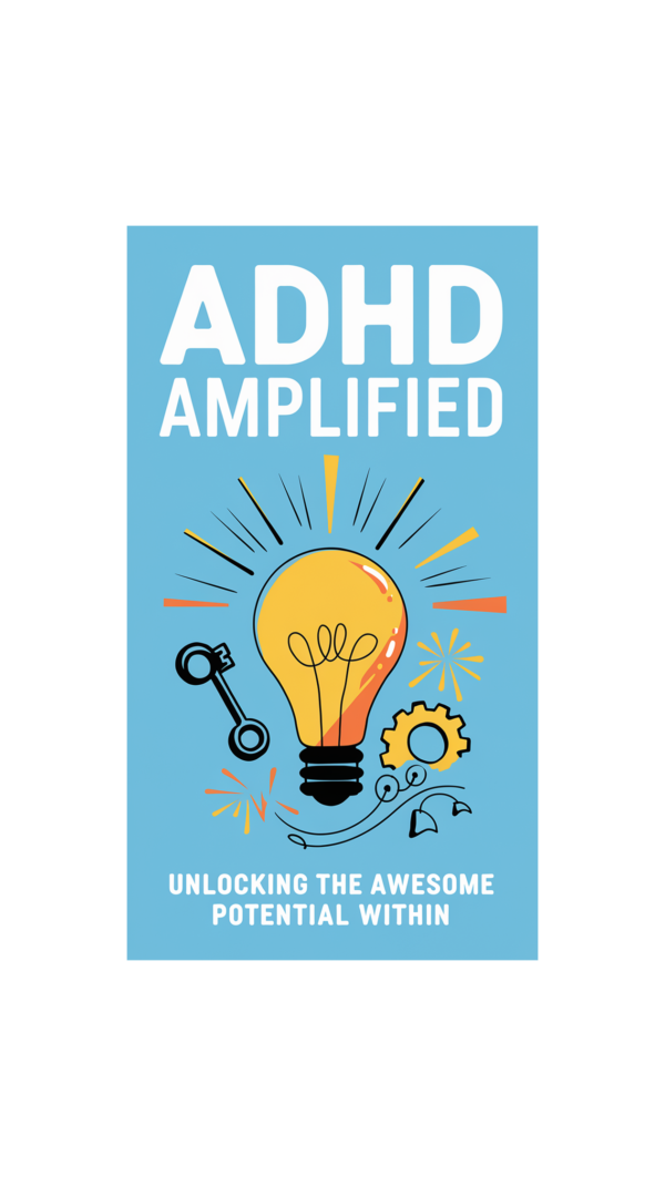 ADHD Amplified: Unlocking the Awesome Potential Within